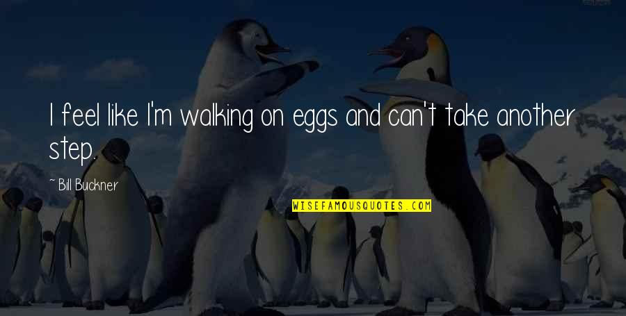 Clothbound Penguin Quotes By Bill Buckner: I feel like I'm walking on eggs and