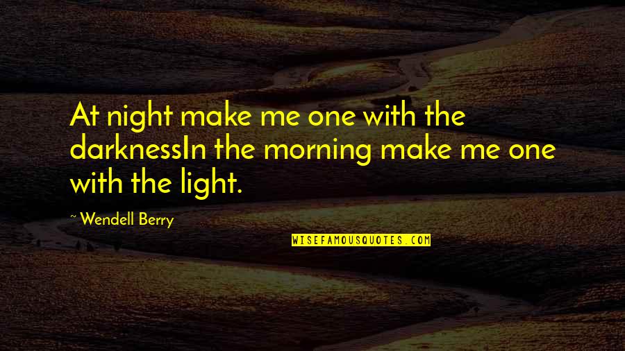 Clothbound Penguin Quotes By Wendell Berry: At night make me one with the darknessIn