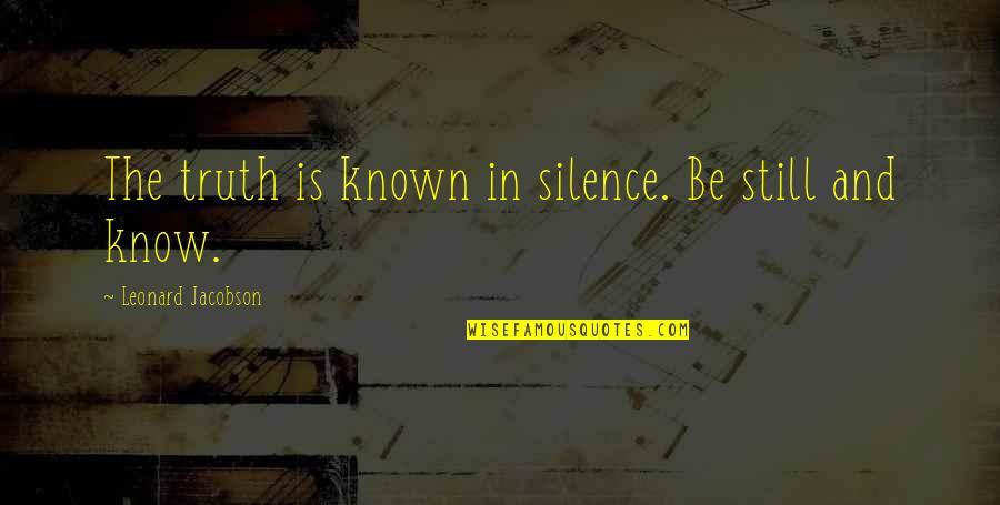 Clothed In Righteousness Quotes By Leonard Jacobson: The truth is known in silence. Be still