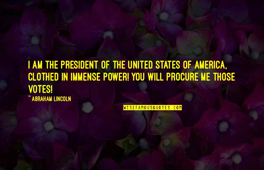 Clothed Quotes By Abraham Lincoln: I am the president of the United States