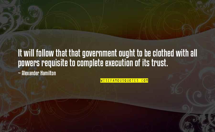 Clothed Quotes By Alexander Hamilton: It will follow that that government ought to Clothed Quotes By Alexander Hamilton: It will follow that that government ought to