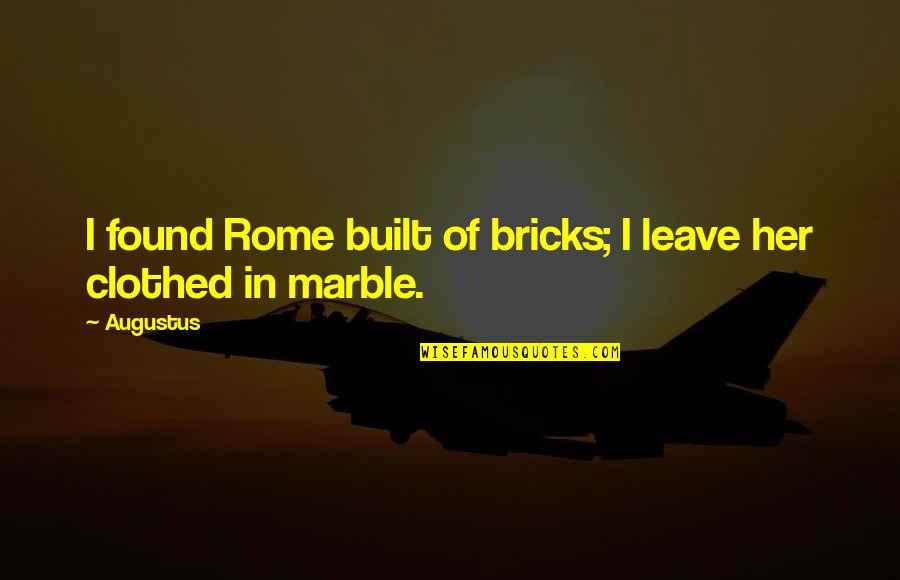 Clothed Quotes By Augustus: I found Rome built of bricks; I leave