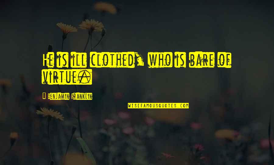 Clothed Quotes By Benjamin Franklin: He is ill clothed, who is bare of Clothed Quotes By Benjamin Franklin: He is ill clothed, who is bare of