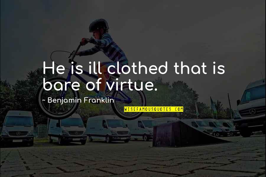 Clothed Quotes By Benjamin Franklin: He is ill clothed that is bare of