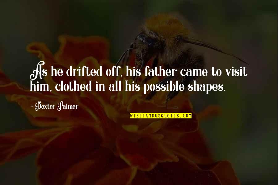 Clothed Quotes By Dexter Palmer: As he drifted off, his father came to