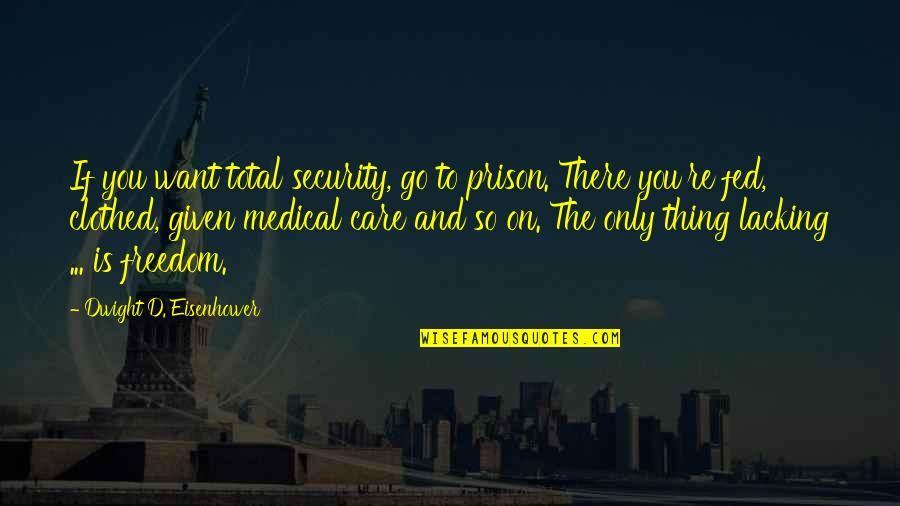 Clothed Quotes By Dwight D. Eisenhower: If you want total security, go to prison.