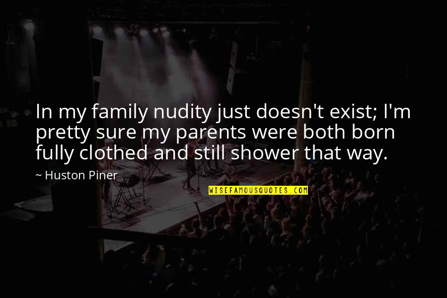 Clothed Quotes By Huston Piner: In my family nudity just doesn't exist; I'm