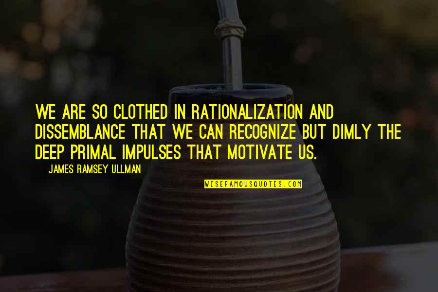 Clothed Quotes By James Ramsey Ullman: We are so clothed in rationalization and dissemblance