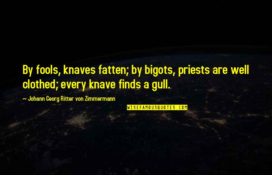 Clothed Quotes By Johann Georg Ritter Von Zimmermann: By fools, knaves fatten; by bigots, priests are