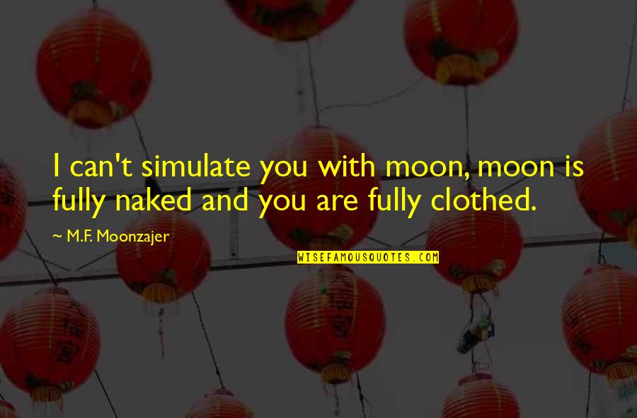 Clothed Quotes By M.F. Moonzajer: I can't simulate you with moon, moon is