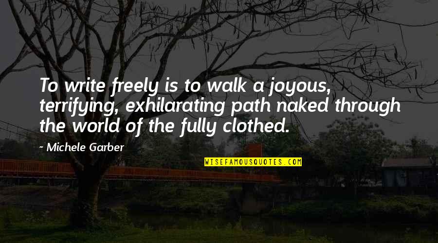 Clothed Quotes By Michele Garber: To write freely is to walk a joyous,