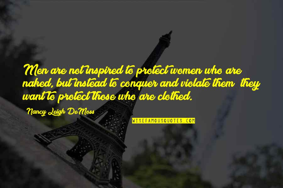 Clothed Quotes By Nancy Leigh DeMoss: Men are not inspired to protect women who