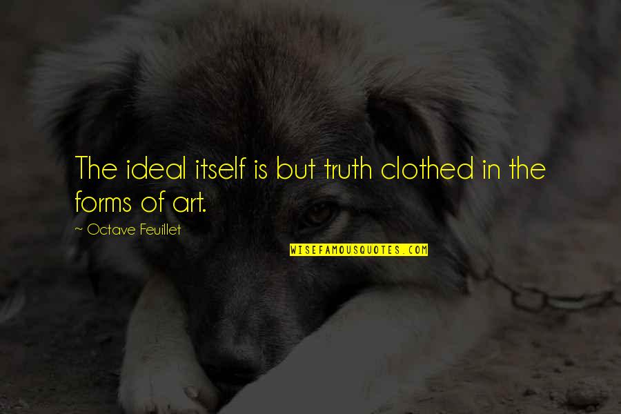 Clothed Quotes By Octave Feuillet: The ideal itself is but truth clothed in