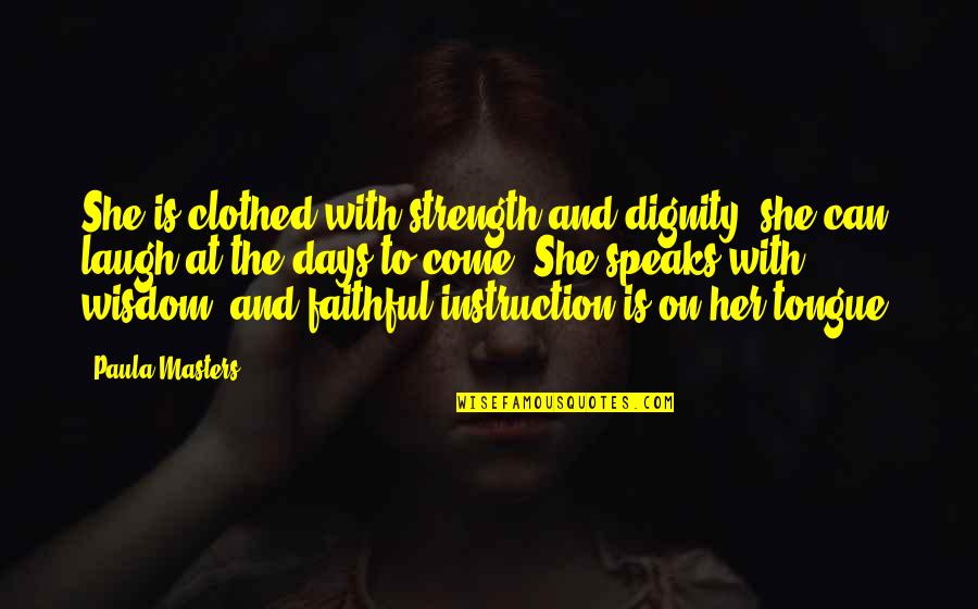 Clothed Quotes By Paula Masters: She is clothed with strength and dignity; she