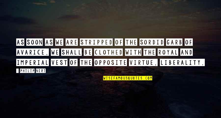 Clothed Quotes By Philip Neri: As soon as we are stripped of the