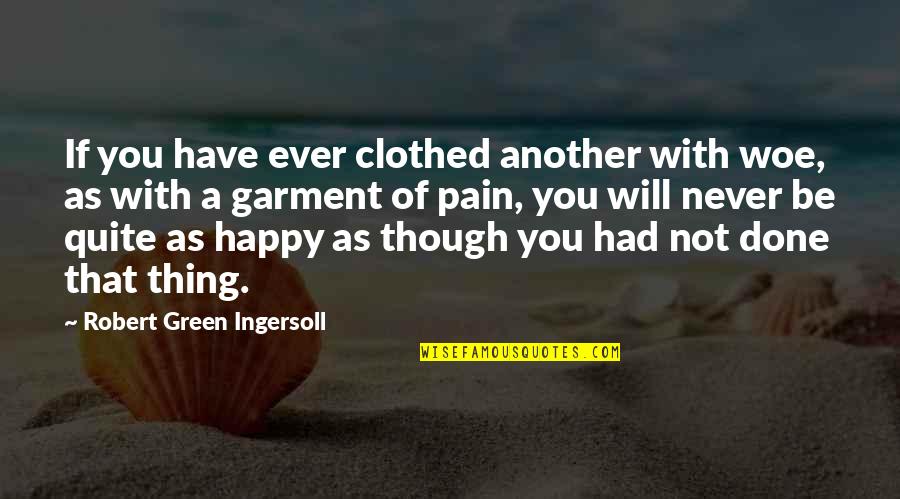 Clothed Quotes By Robert Green Ingersoll: If you have ever clothed another with woe,