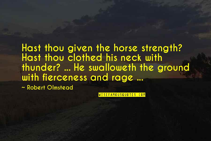 Clothed Quotes By Robert Olmstead: Hast thou given the horse strength? Hast thou Clothed Quotes By Robert Olmstead: Hast thou given the horse strength? Hast thou