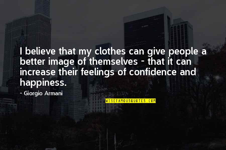 Clothes And Confidence Quotes By Giorgio Armani: I believe that my clothes can give people