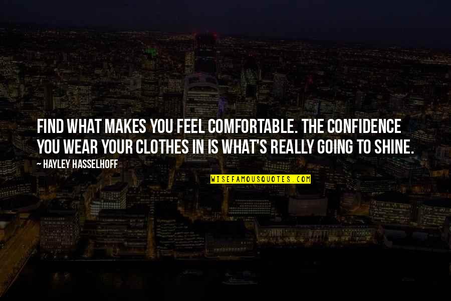 Clothes And Confidence Quotes By Hayley Hasselhoff: Find what makes you feel comfortable. The confidence