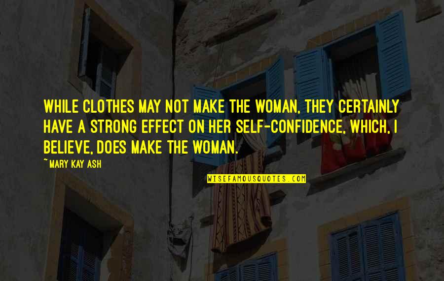 Clothes And Confidence Quotes By Mary Kay Ash: While clothes may not make the woman, they