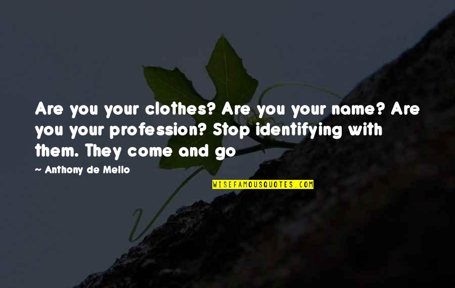 Clothes And Money Quotes By Anthony De Mello: Are you your clothes? Are you your name?