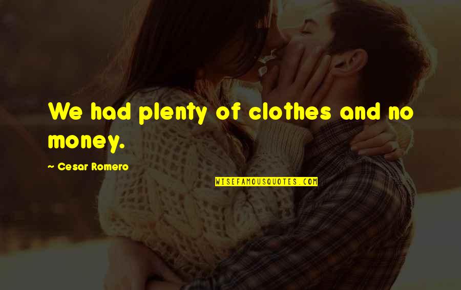 Clothes And Money Quotes By Cesar Romero: We had plenty of clothes and no money.