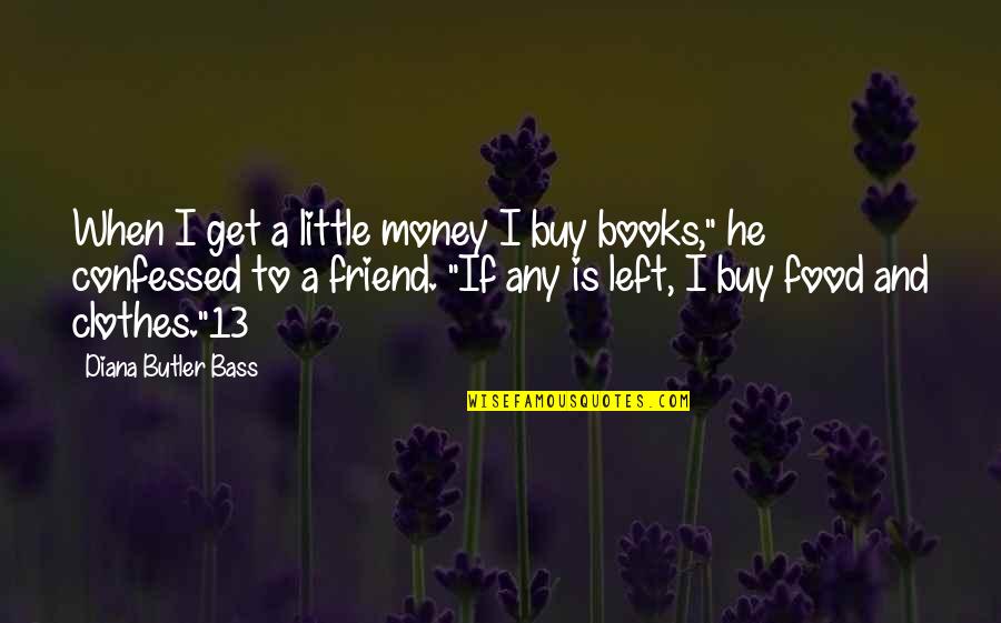 Clothes And Money Quotes By Diana Butler Bass: When I get a little money I buy
