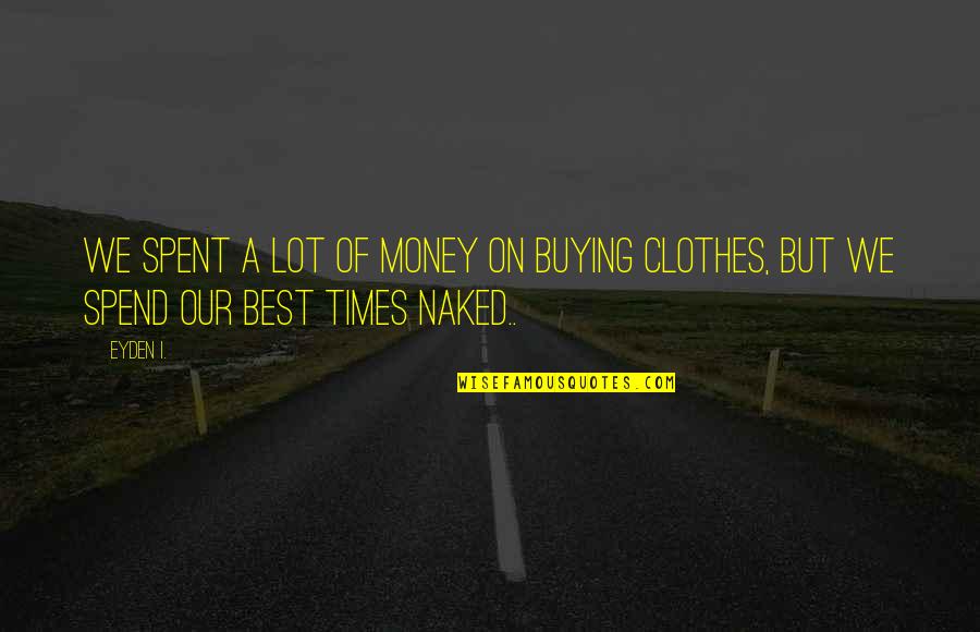 Clothes And Money Quotes By Eyden I.: We spent a lot of money on buying