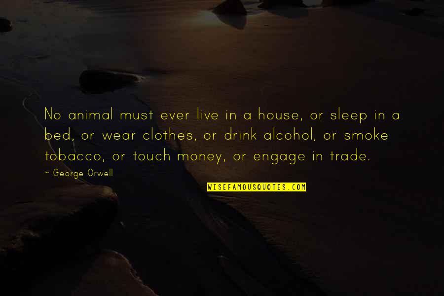 Clothes And Money Quotes By George Orwell: No animal must ever live in a house,