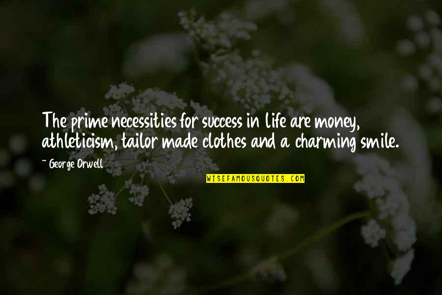 Clothes And Money Quotes By George Orwell: The prime necessities for success in life are