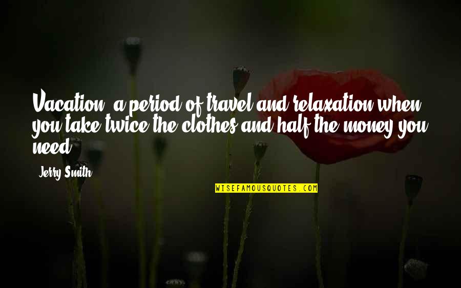 Clothes And Money Quotes By Jerry Smith: Vacation: a period of travel and relaxation when