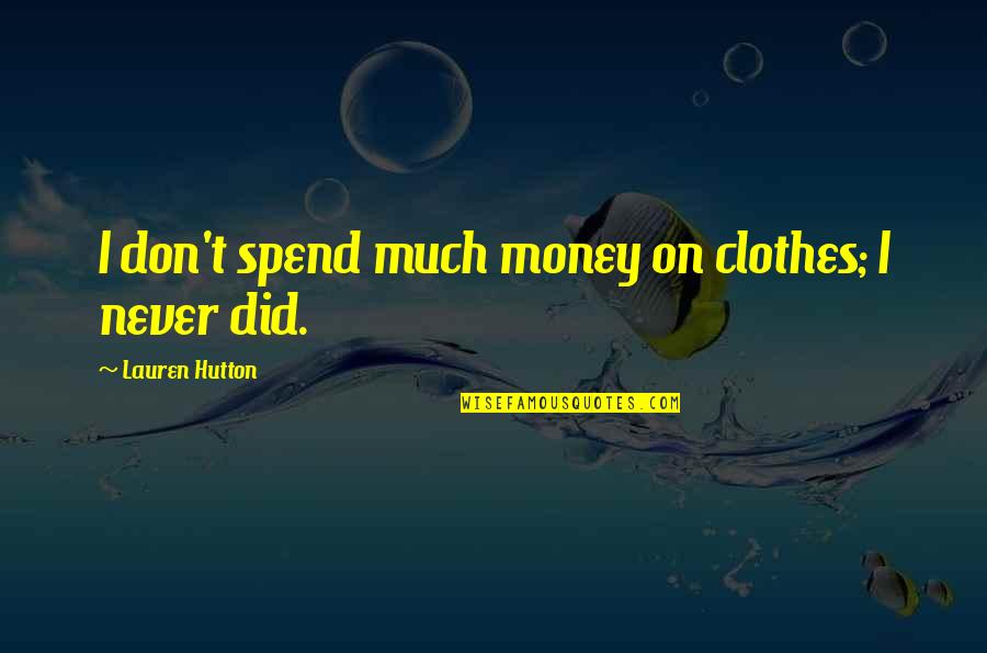 Clothes And Money Quotes By Lauren Hutton: I don't spend much money on clothes; I