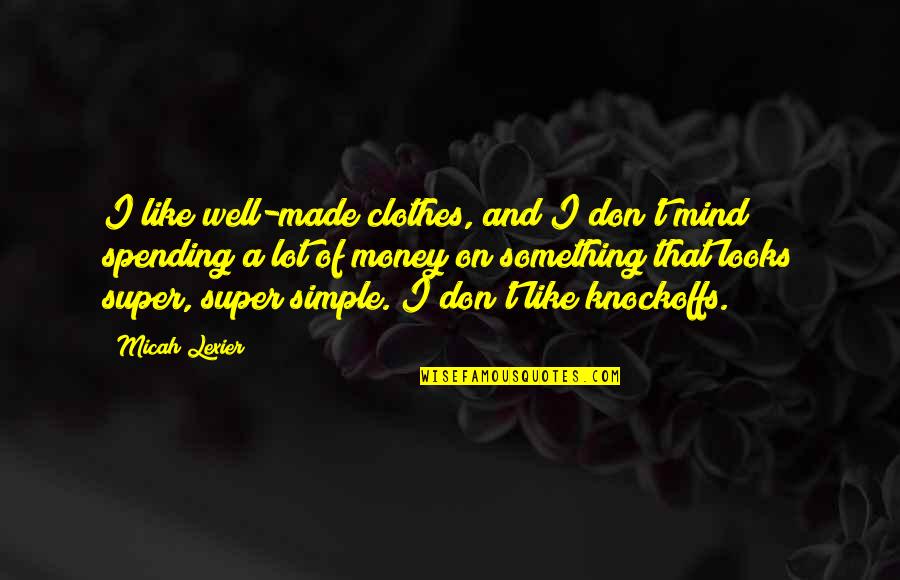 Clothes And Money Quotes By Micah Lexier: I like well-made clothes, and I don't mind