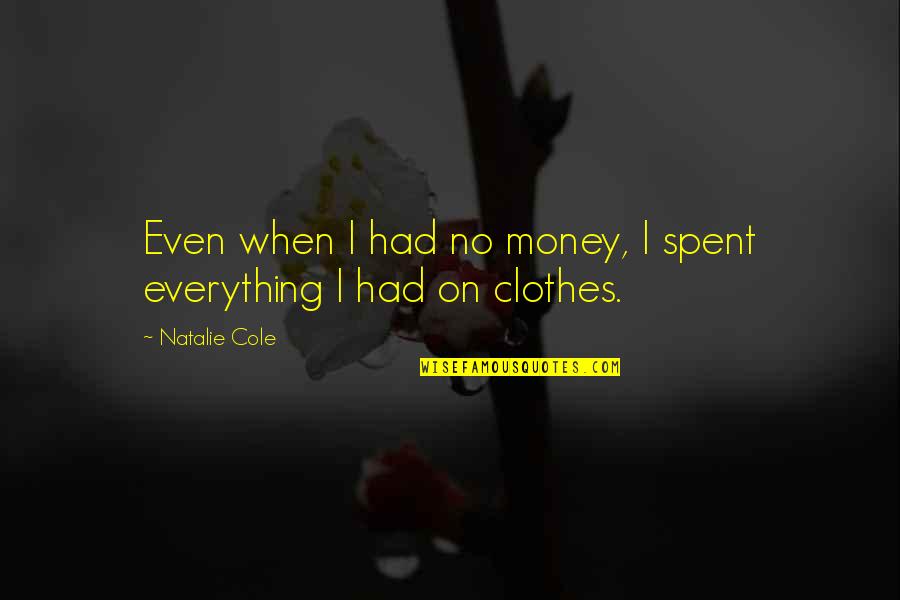 Clothes And Money Quotes By Natalie Cole: Even when I had no money, I spent