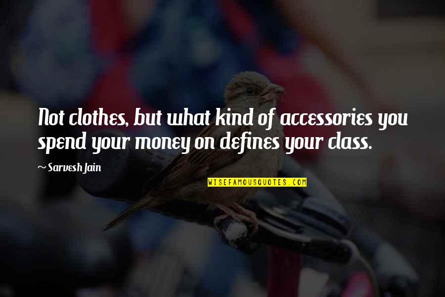 Clothes And Money Quotes By Sarvesh Jain: Not clothes, but what kind of accessories you