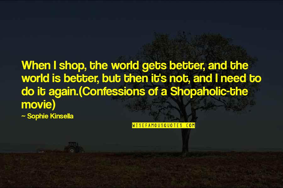 Clothes And Money Quotes By Sophie Kinsella: When I shop, the world gets better, and