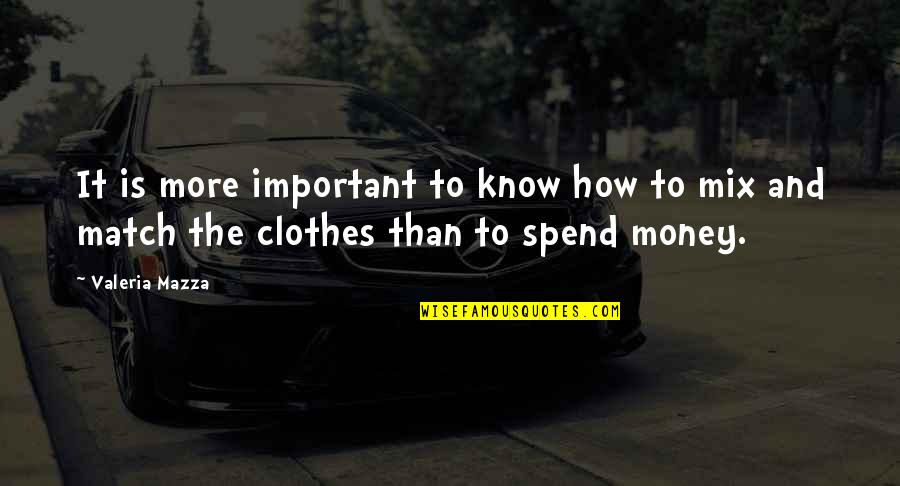 Clothes And Money Quotes By Valeria Mazza: It is more important to know how to