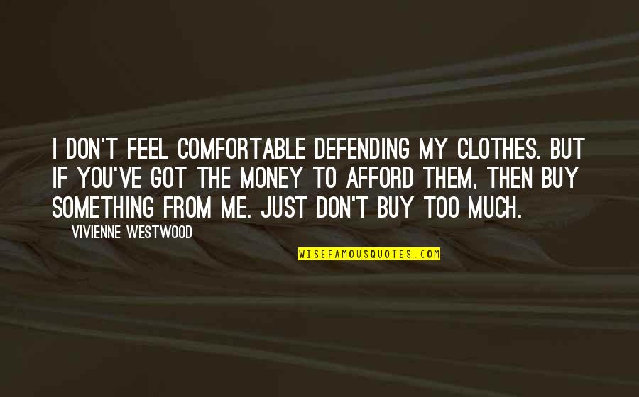 Clothes And Money Quotes By Vivienne Westwood: I don't feel comfortable defending my clothes. But