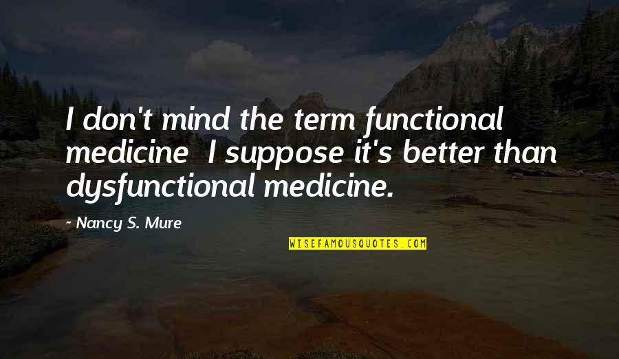 Clothes And Personality Quotes By Nancy S. Mure: I don't mind the term functional medicine I