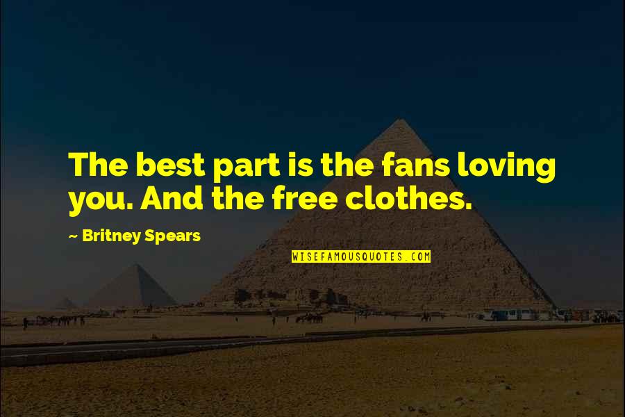 Clothes And Quotes By Britney Spears: The best part is the fans loving you.