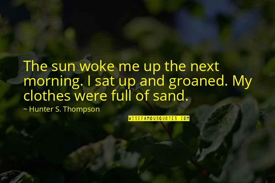 Clothes And Quotes By Hunter S. Thompson: The sun woke me up the next morning.