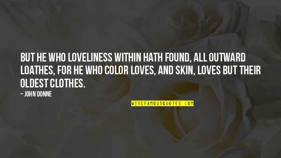 Clothes And Quotes By John Donne: But he who loveliness within Hath found, all