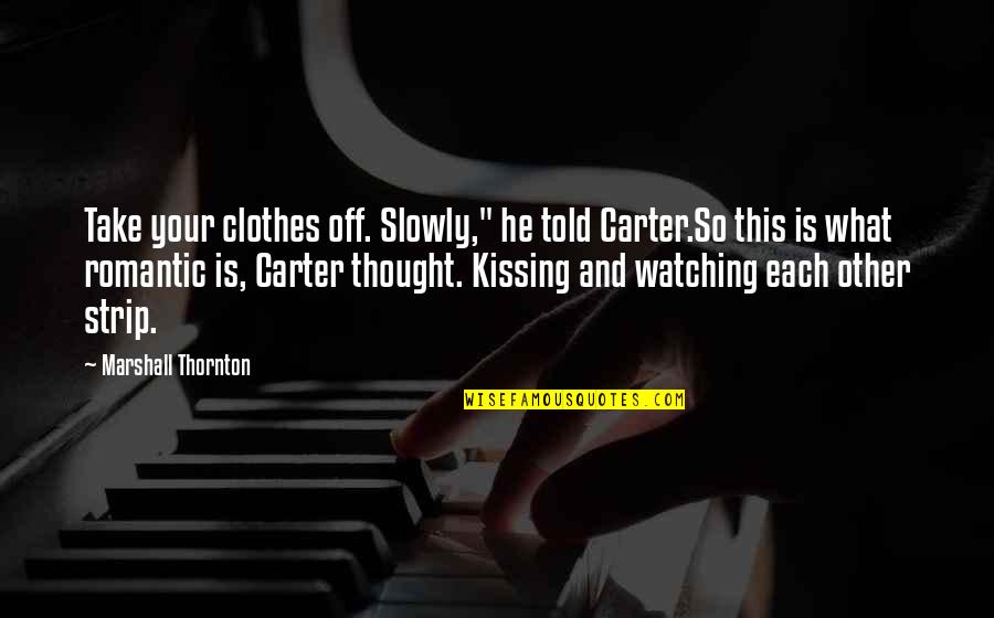 Clothes And Quotes By Marshall Thornton: Take your clothes off. Slowly," he told Carter.So