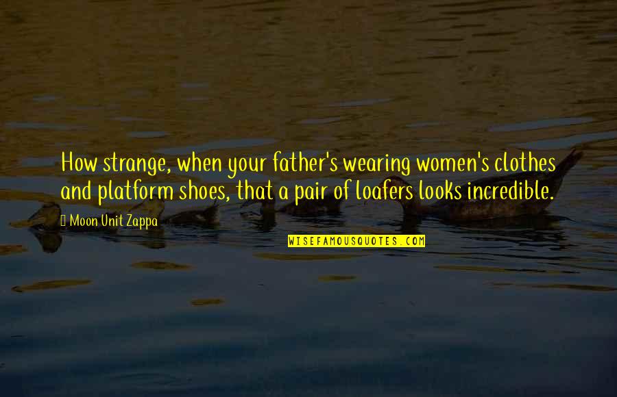 Clothes And Quotes By Moon Unit Zappa: How strange, when your father's wearing women's clothes