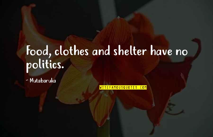 Clothes And Quotes By Mutabaruka: Food, clothes and shelter have no politics.