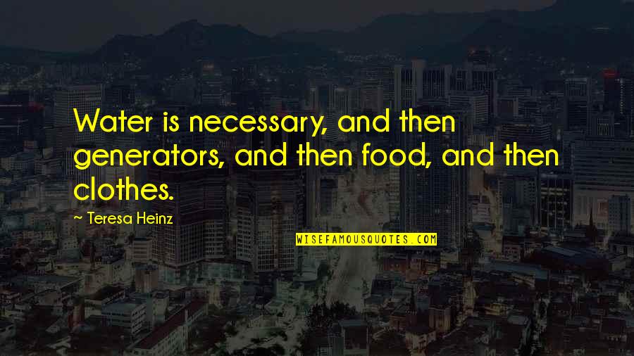 Clothes And Quotes By Teresa Heinz: Water is necessary, and then generators, and then