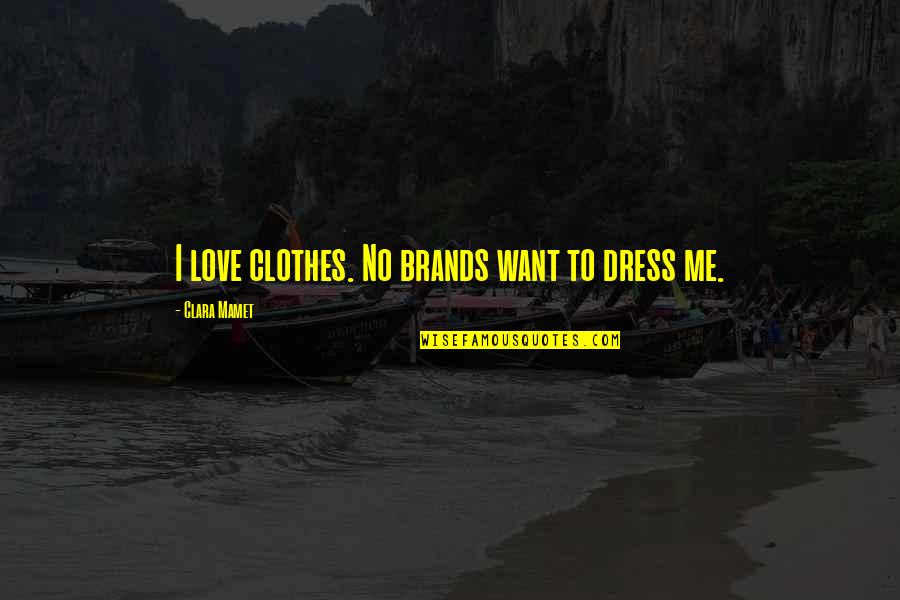 Clothes Brands Quotes By Clara Mamet: I love clothes. No brands want to dress