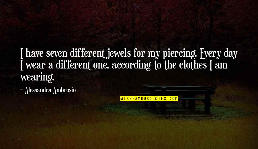 Clothes Day Quotes By Alessandra Ambrosio: I have seven different jewels for my piercing.