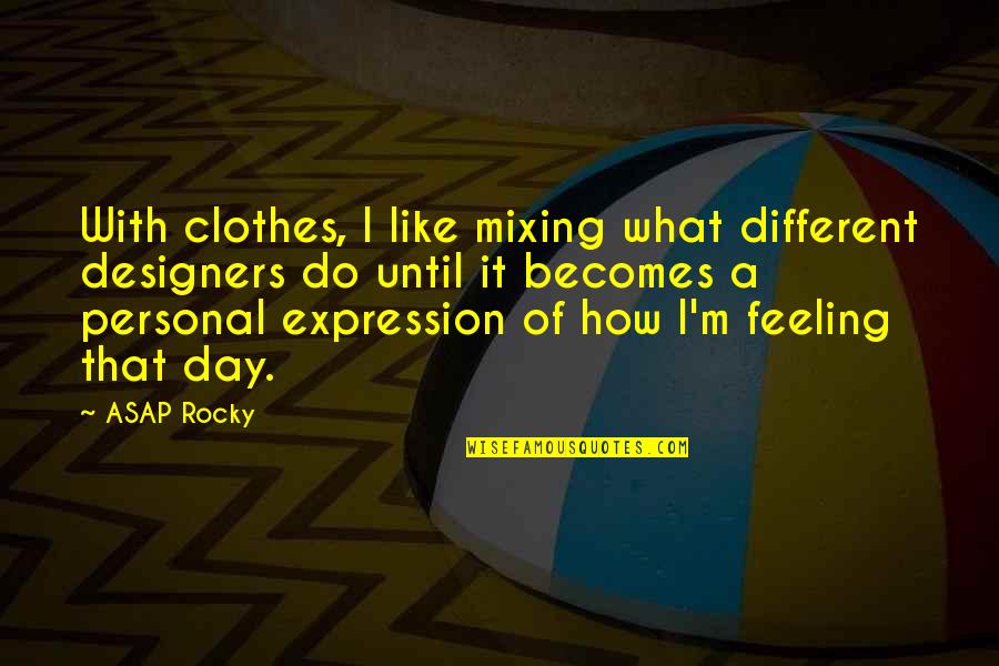 Clothes Day Quotes By ASAP Rocky: With clothes, I like mixing what different designers