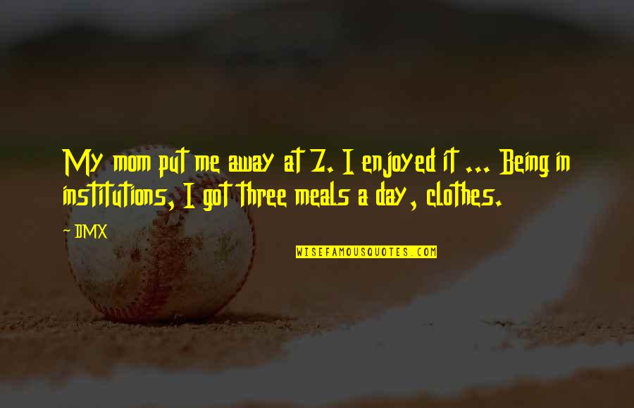 Clothes Day Quotes By DMX: My mom put me away at 7. I